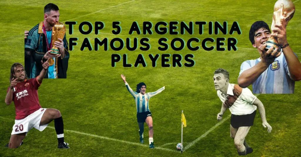 Top 5 Argentina Famous Soccer Players 2024: Best of all time