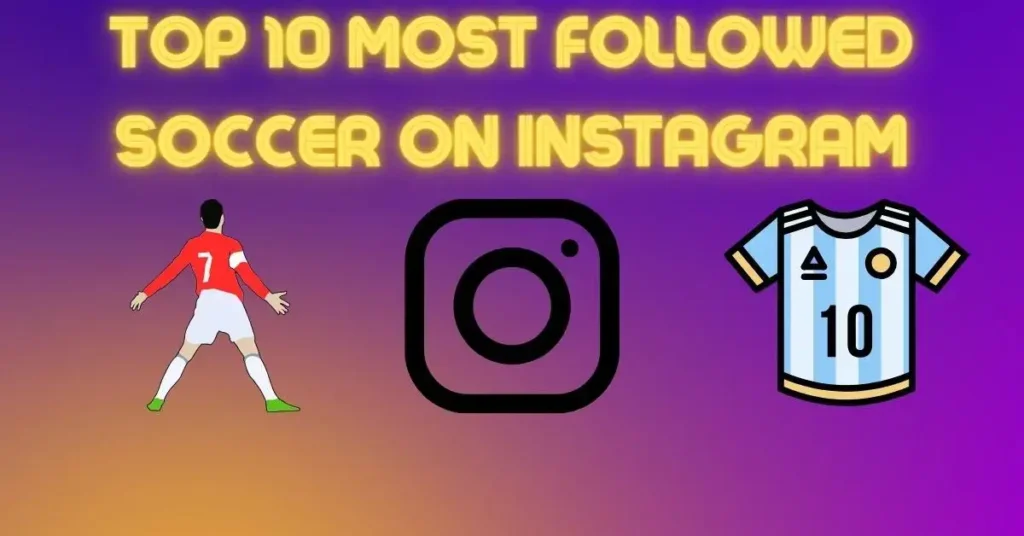 Top 10 Most Followed Soccer Players on Instagram 2024