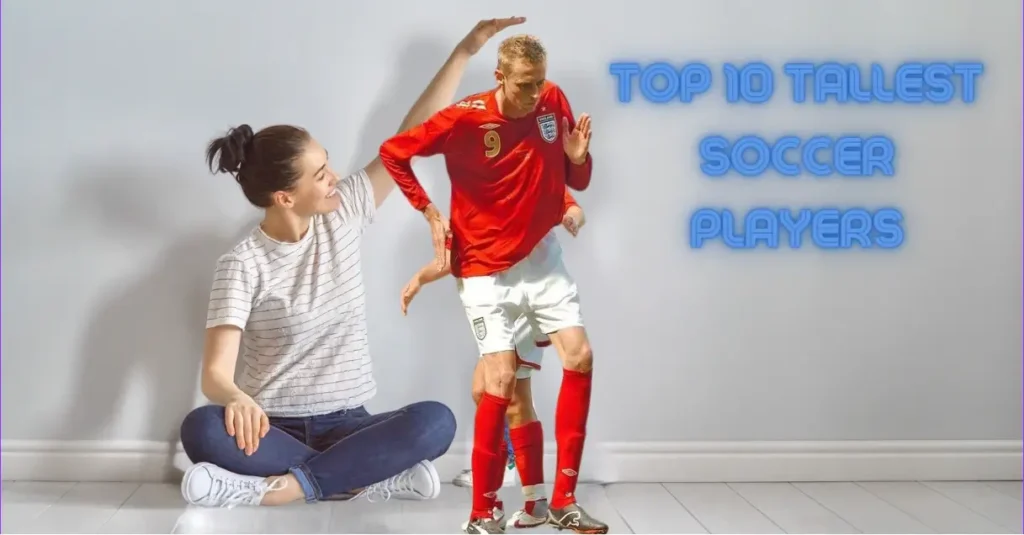 Who Is The Tallest Soccer Player 2024? The 10 Tallest Players of the World